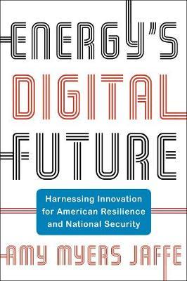 Energy's Digital Future: Harnessing Innovation for American Resilience and National Security - Amy Myers Jaffe