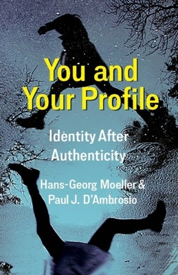 You and Your Profile: Identity After Authenticity - Hans-georg Moeller