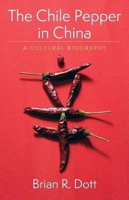 The Chile Pepper in China: A Cultural Biography - Brian R. Dott