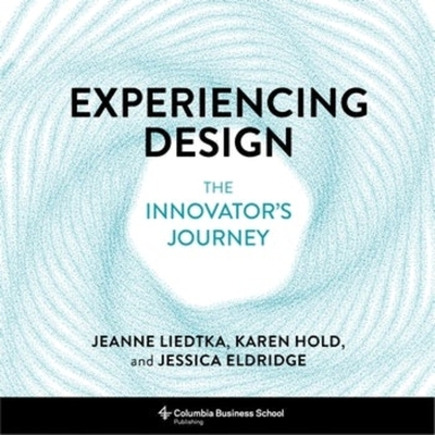 Experiencing Design: The Innovator's Journey - Jeanne Liedtka