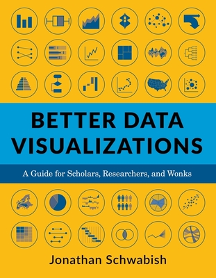 Better Data Visualizations: A Guide for Scholars, Researchers, and Wonks - Jonathan Schwabish