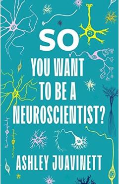 So You Want to Be a Neuroscientist? - Ashley Juavinett
