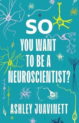 So You Want to Be a Neuroscientist? - Ashley Juavinett