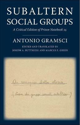 Subaltern Social Groups: A Critical Edition of Prison Notebook 25 - Antonio Gramsci