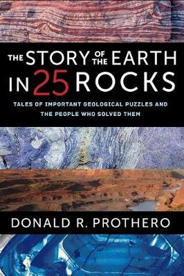 The Story of the Earth in 25 Rocks: Tales of Important Geological Puzzles and the People Who Solved Them - Donald R. Prothero