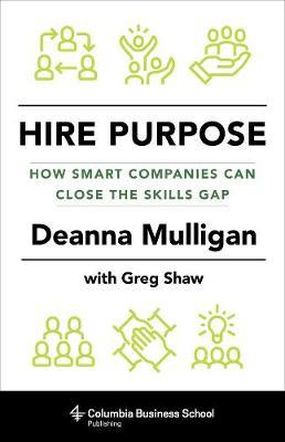 Hire Purpose: How Smart Companies Can Close the Skills Gap - Deanna Mulligan