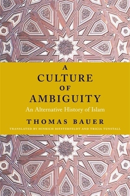 A Culture of Ambiguity: An Alternative History of Islam - Thomas Bauer