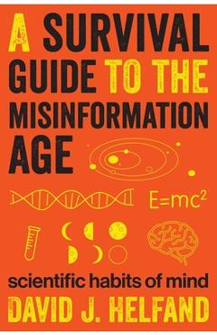 Coperta cărții 'A Survival Guide to the Misinformation Age: Scientific Habits of Mind - David Helfand'