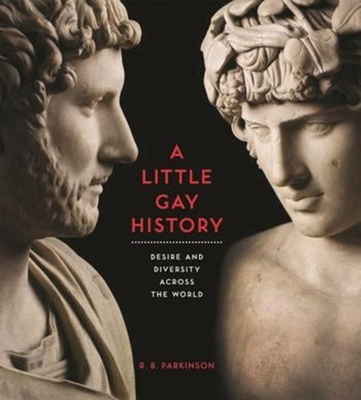 A Little Gay History: Desire and Diversity Across the World - R. Parkinson