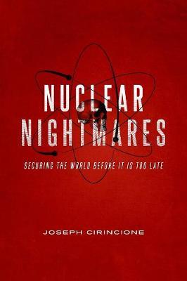 Nuclear Nightmares: Securing the World Before It Is Too Late - Joseph Cirincione