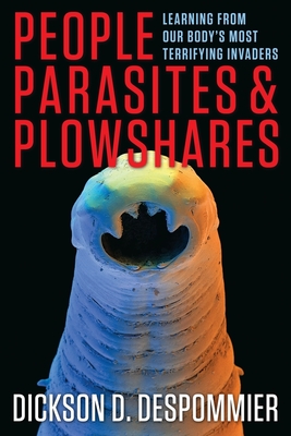 People, Parasites, and Plowshares: Learning from Our Body's Most Terrifying Invaders - Dickson Despommier