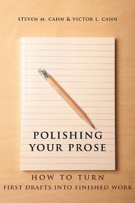 Polishing Your Prose: How to Turn First Drafts Into Finished Work - Steven Cahn