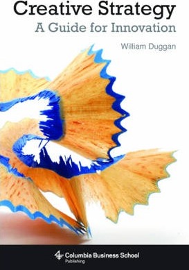 Creative Strategy: A Guide for Innovation - William Duggan