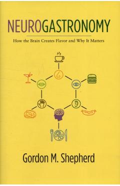 Neurogastronomy: How the Brain Creates Flavor and Why It Matters - Gordon Shepherd