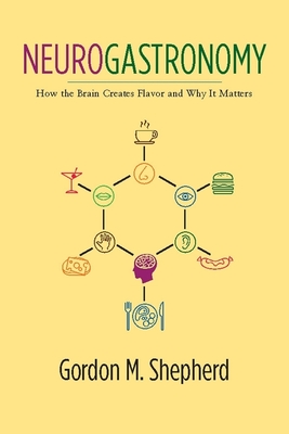Neurogastronomy: How the Brain Creates Flavor and Why It Matters - Gordon Shepherd
