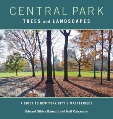Central Park Trees and Landscapes: A Guide to New York City's Masterpiece - Edward Barnard