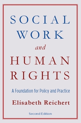 Social Work and Human Rights: A Foundation for Policy and Practice - Elisabeth Reichert