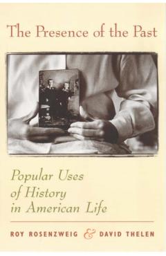 Poza produsului The Presence of the Past: Popular Uses of History in American Life - Roy Rosenzweig
