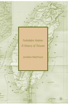 Forbidden Nation: A History of Taiwan - Jonathan Manthorpe