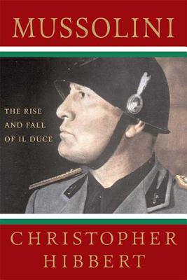 Mussolini: The Rise and Fall of Il Duce - Christopher Hibbert