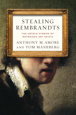 Stealing Rembrandts: The Untold Stories of Notorious Art Heists - Anthony M. Amore