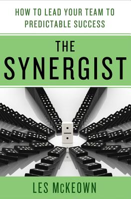The Synergist: How to Lead Your Team to Predictable Success: How to Lead Your Team to Predictable Success - Les Mckeown