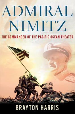 Admiral Nimitz: The Commander of the Pacific Ocean Theater: The Commander of the Pacific Ocean Theater - Brayton Harris