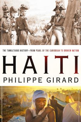 Haiti: The Tumultuous History - From Pearl of the Caribbean to Broken Nation: The Tumultuous History - From Pearl of the Caribbean to Broken Nation - Philippe Girard