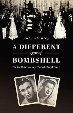 Coperta cărții 'A Different Type of Bombshell: The Tin Hats' Journey Through World War II - Ruth Stanley'