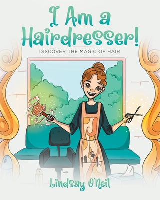 I Am a Hairdresser!: Discover the Magic of Hair - Lindsay O'neil