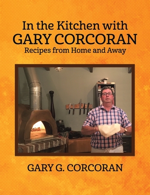 Coperta cărții 'In the Kitchen with Gary Corcoran: Recipes from Home and Away - Gary G. Corcoran'