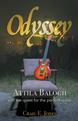 Coperta cărții 'Odyssey: Attila Balogh and the Quest for the Perfect Guitar - Craig E. Jones'