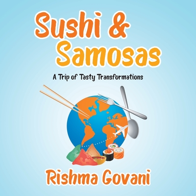 Sushi & Samosas: A Trip of Tasty Transformations - Rishma Govani