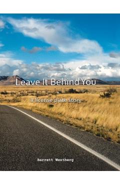 Poza produsului Leave It Behind You: A License Plate Story - Barrett Westberg