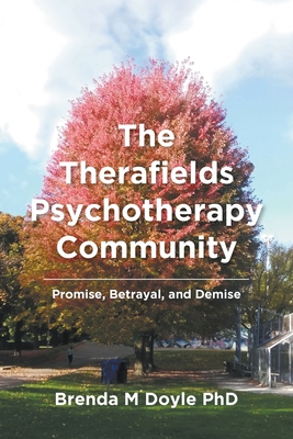 The Therafields Psychotherapy Community: Promise, Betrayal, and Demise - Brenda M. Doyle
