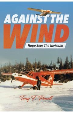 Poza produsului Against the Wind: Hope Sees The Invisible - Tony F. Powell