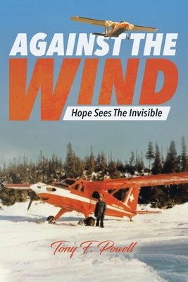 Against the Wind: Hope Sees The Invisible - Tony F. Powell
