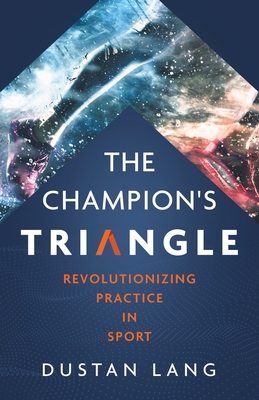 Coperta cărții 'The Champion's Triangle: Revolutionizing Practice in Sport - Dustan Lang'