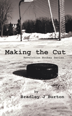 Making the Cut: Revolution Hockey Series - Bradley J. Burton