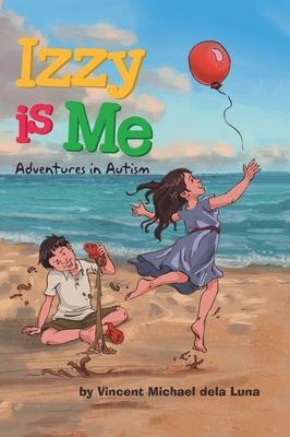 Izzy is Me: Adventures in Autism - Vincent Michael Dela Luna