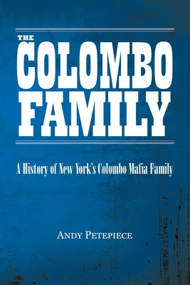 The Colombo Family: A History of New York's Colombo Mafia Family - Andy Petepiece