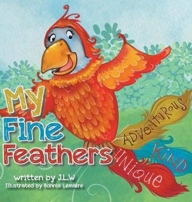 My Fine Feathers: Book Three in the Nature Nurtures Storybook Series - J. L. W