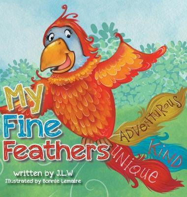 My Fine Feathers: Book Three in the Nature Nurtures Storybook Series - J. L. W