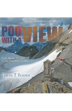 Coperta cărții 'Poo With a View: High Alpine Shitters of the Canadian Rockies - Gavin T. Boutet'