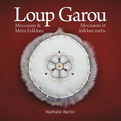 Loup Garou, Mocassins & M�tis Folklore / Loup Garou, Mocassins ET Folklore M�tis - Nathalie Bertin