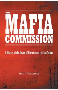 Coperta cărții 'The Mafia Commission: A History of the Board of Directors of La Cosa Nostra - Andy Petepiece'