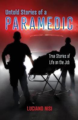 Untold Stories of a Paramedic: True Stories of Life on the Job - Luciano Nisi