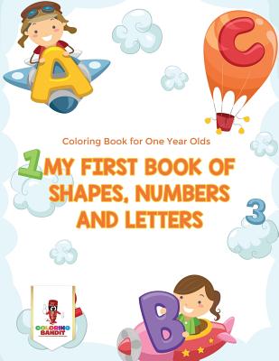 My First Book Of Shapes, Numbers and Letters: Coloring Book for One Year Olds - Coloring Bandit