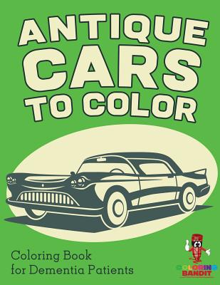 Antique Cars to Color: Coloring Book for Dementia Patients - Coloring Bandit