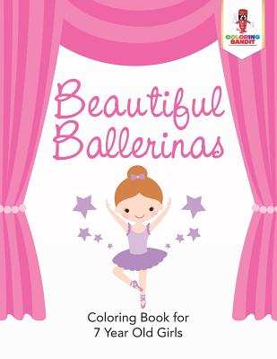 Beautiful Ballerinas: Coloring Book for 7 Year Old Girls - Coloring Bandit